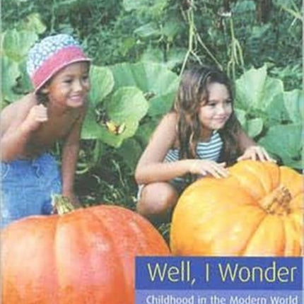 Well I Wonder: Childhood in the Modern World, a Handbook for Parents, Teachers and Carers