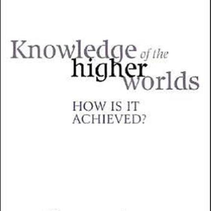 Knowledge of the Higher Worlds: How is it Achieved?