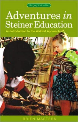 Adventures in Steiner Education: An Introduction to the Waldorf Approach