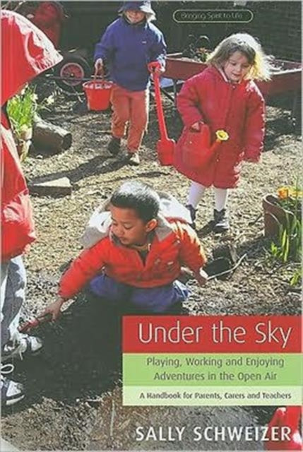 Under the Sky: Playing, Working and Enjoying Adventures in the Open Air - A Handbook for Parents, Carers and Teachers