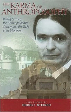 The Karma of Anthroposophy: Rudolf Steiner, the Anthroposophical Society and the Tasks of Its Members