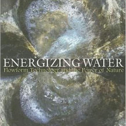 Energizing Water: Flowform Technology and the Power of Nature