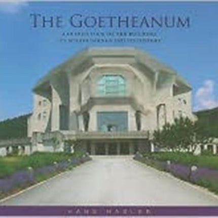 The Goetheanum: A Guided Tour Through the Building, Its Surroundings and Its History