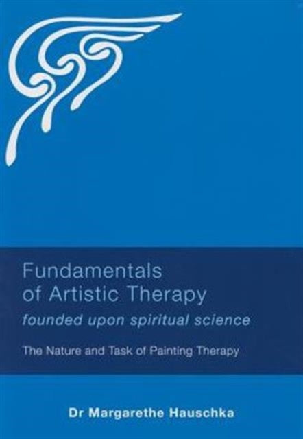 Fundamentals of Artistic Therapy Founded Upon Spiritual Science: The Nature and Task of Painting Therapy