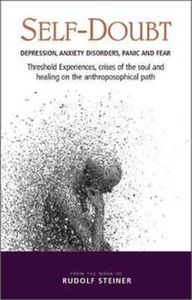 Self-Doubt: Depression, Anxiety Disorders, Panic and Fear – Threshold experiences, crises of the soul and healing on the anthroposophical path