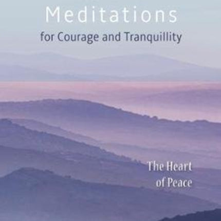 Meditations: for Courage and Tranquility. The Heart of Peace