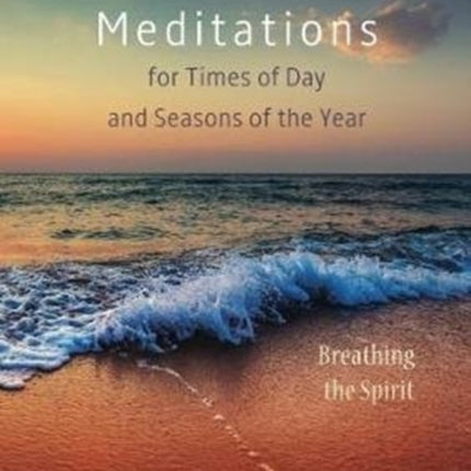 Meditations: for Times of Day and Seasons of the Year. Breathing the Spirit