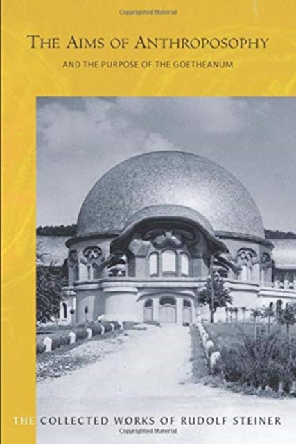 The Aims of Anthroposophy: and the Purpose of the Goetheanum