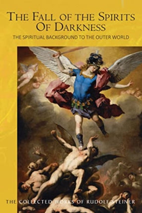 The The Fall of the Spirits Of Darkness: The Spiritual Background to the Outer World: Spiritual Beings and their Effects, Vol. 1