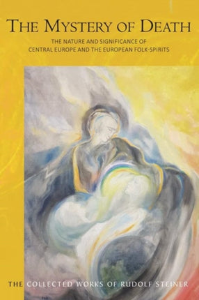 The Mystery of Death: The Nature and Significance of Central Europe and the European Folk-Spirits