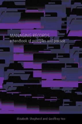 Managing Records: A Handbook of Principles and Practice