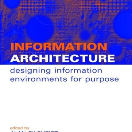 Information Architecture: Designing Information Environments for Purpose