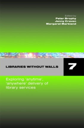 Libraries without Walls 7: Exploring Anytime, Anywhere Delivery of Library Services