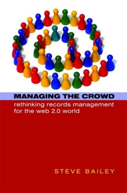 Managing the Crowd: Rethinking Records Management for the Web 2.0 World