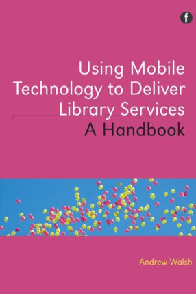 Using Mobile Technology to Deliver Library Services: A handbook