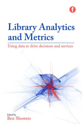 Library Analytics and Metrics: Using data to drive decisions and services