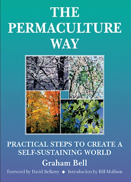 Permaculture Way: Practical Steps to Create a Self-Sustaining World