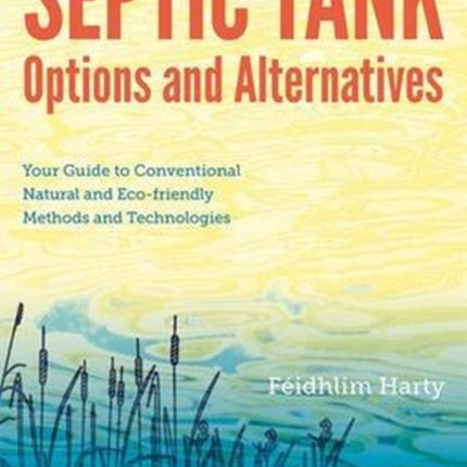 Septic Tank Options and Alternatives: Your Guide to Conventional Natural and Eco-friendly Methods and Technologies