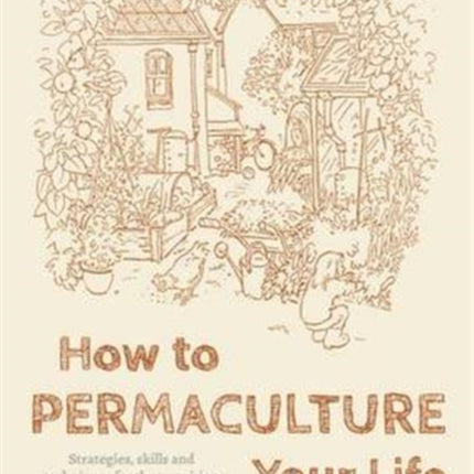 How to Permaculture Your Life: Strategies, Skills and Techniques for the Transition to a Greener World