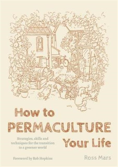 How to Permaculture Your Life: Strategies, Skills and Techniques for the Transition to a Greener World