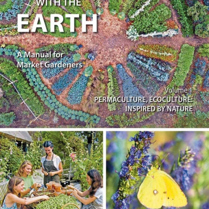 Living with the Earth: A Manual for Market Gardeners. Volume 1: Permaculture, Ecoculture: Inspired by Nature: 1