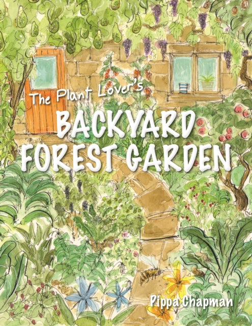 The Plant Lover's Backyard Forest Garden: Trees, Fruit and Veg in Small Spaces