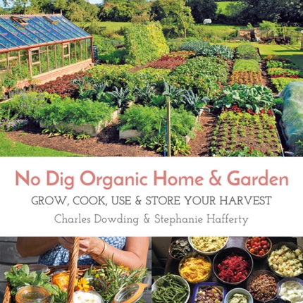 No Dig Organic Home & Garden: Grow, Cook, Use & Store Your Harvest