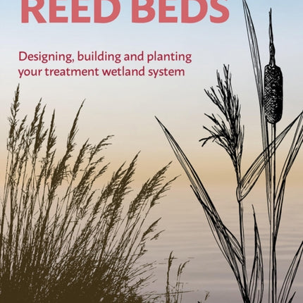 Permaculture Guide to Reed Beds: Designing, Building and Planting Your Treatment Wetland System