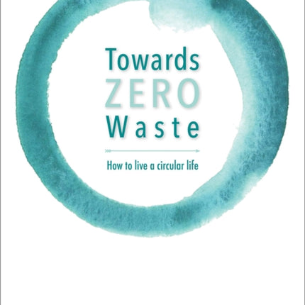 Towards Zero Waste: How to Live a Circular Life