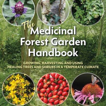 The Medicinal Forest Garden Handbook: Growing, harvesting and using healing trees and shrubs in a temperate climate