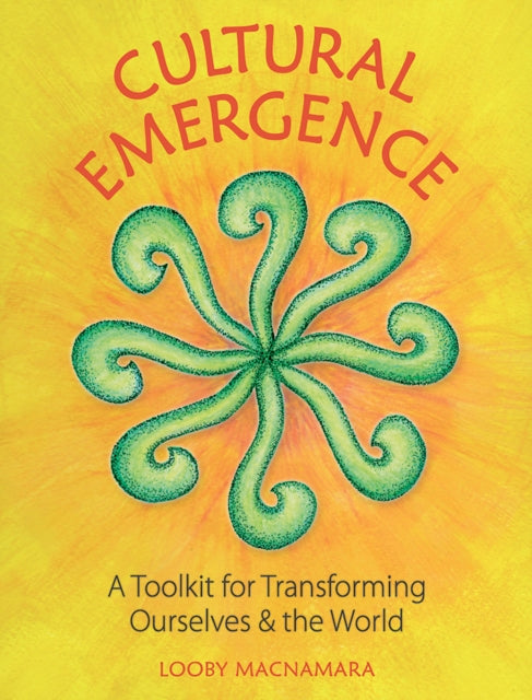 Cultural Emergence: A Toolkit for Transforming Ourselves & the World