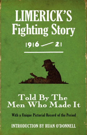 Limerick's Fighting Story 1916 - 21: Told By The Men Who Made It With A Unique Pictorial Record of the Period