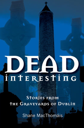 Dead Interesting: Stories from the Graveyards of