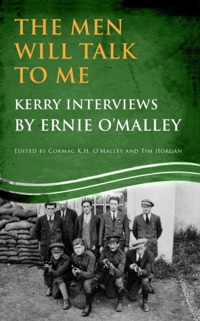 The Men Will Talk to Me (Ernie O'Malley series Kerry): Interviews from Ireland's Fight for Independence