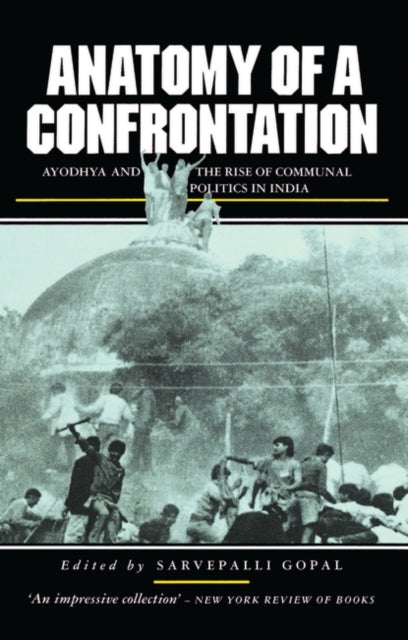 Anatomy of a Confrontation: Ayodhya and the Rise of Communal Politics in India