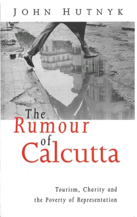 The Rumour of Calcutta: Tourism, Charity and the Poverty of Representation