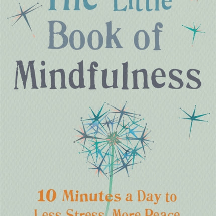 The Little Book of Mindfulness: 10 minutes a day to less stress, more peace