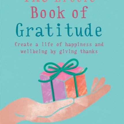 The Little Book of Gratitude Create a Life of Happiness and Wellbeing by Giving Thanks The Little Books