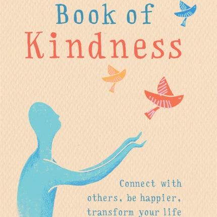 The Little Book of Kindness: Connect with others, be happier, transform your life