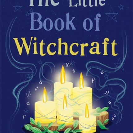 The Little Book of Witchcraft Explore the ancient practice of natural magic and daily ritual