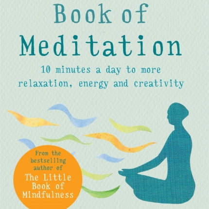 The Little Book of Meditation: 10 minutes a day to more relaxation, energy and creativity