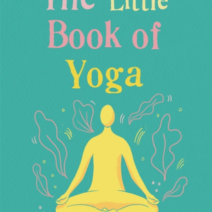 The Little Book of Yoga: Harness the ancient practice to boost your health and wellbeing