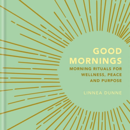 Good Mornings: Morning Rituals for Wellness, Peace and Purpose