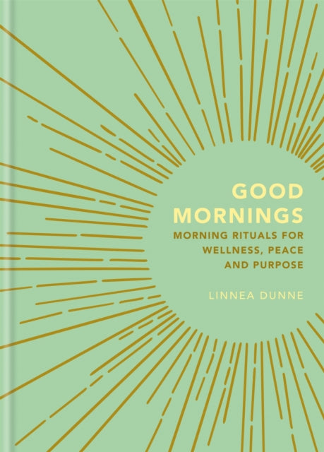 Good Mornings: Morning Rituals for Wellness, Peace and Purpose