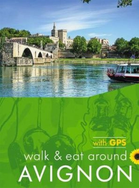 Avignon Walk and Eat Sunflower Guide: Walks, restaurants and recipes