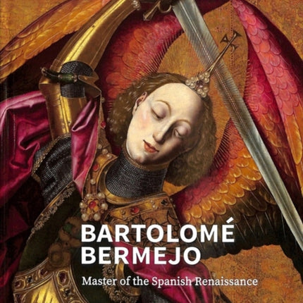 Bartolomé Bermejo: Master of the Spanish Renaissance