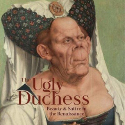 The Ugly Duchess: Beauty and Satire in the Renaissance