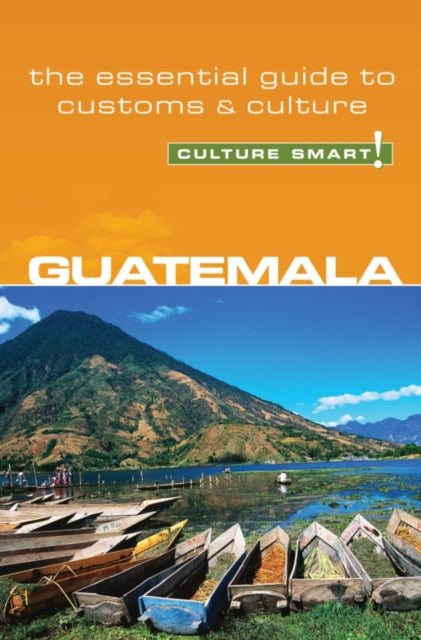 Guatemala - Culture Smart!: The Essential Guide to Customs & Culture