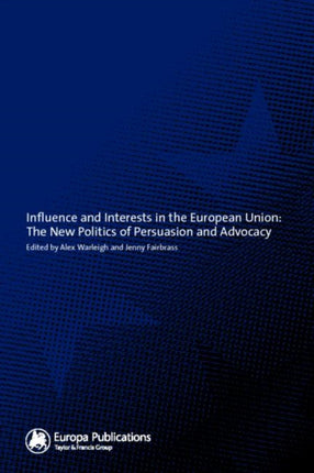 Influence and Interests in the European Union: The New Politics of Persuasion and Advocacy