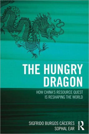 The Hungry Dragon: How China’s Resource Quest is Reshaping the World